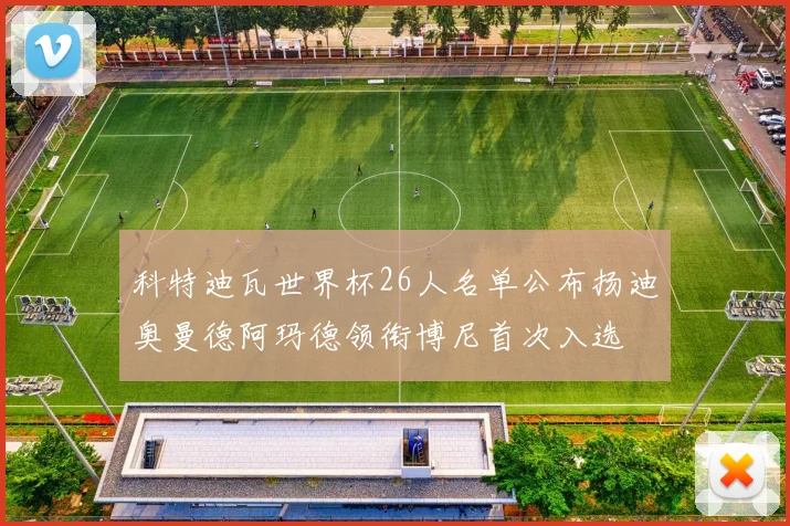 科特迪瓦世界杯26人名单公布扬迪奥曼德阿玛德领衔博尼首次入选